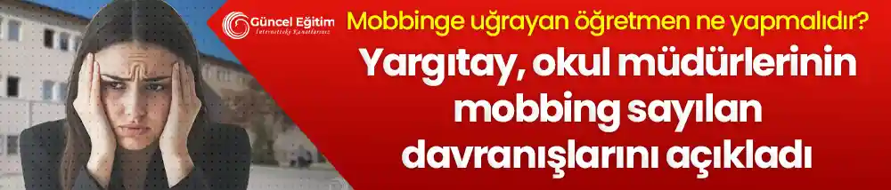 Mobbinge uğrayan öğretmen ne yapmalıdır? Yargıtay, okul müdürlerinin mobbing sayılan davranışlarını açıkladı