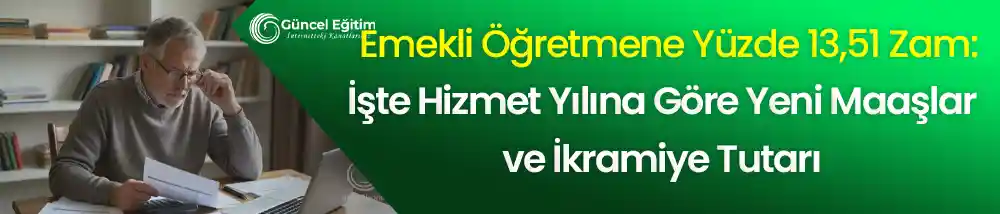 Emekli Öğretmene Yüzde 13,51 Zam: İşte Hizmet Yılına Göre Yeni Maaşlar ve İkramiye Tutarı